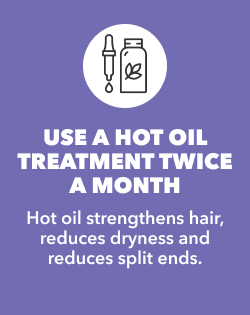USE A HOT OIL TREATMENT TWICE A MONTH