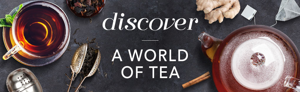 DISCOVER A WORLD OF TEA